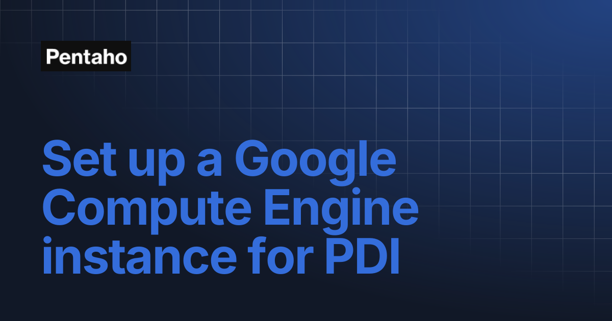 Set up a Google Compute Engine instance for PDI | 10.2 Installation ...