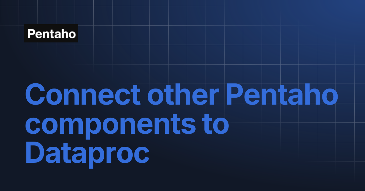 Connect other Pentaho components to Dataproc | 10.2 Installation | Pentaho