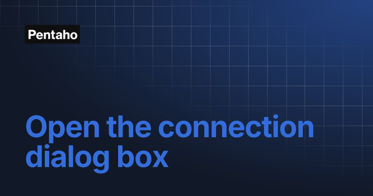 Open the connection dialog box | 10.2 Installation | Pentaho