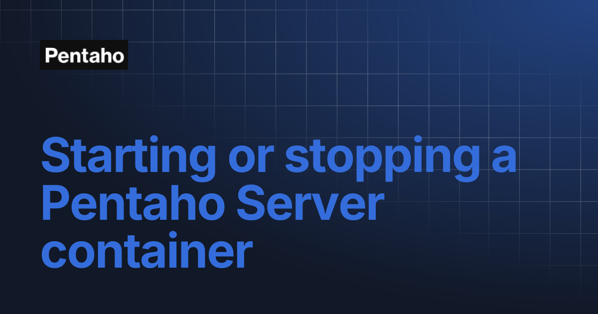 Starting or stopping a Pentaho Server container | 10.2 Installation ...