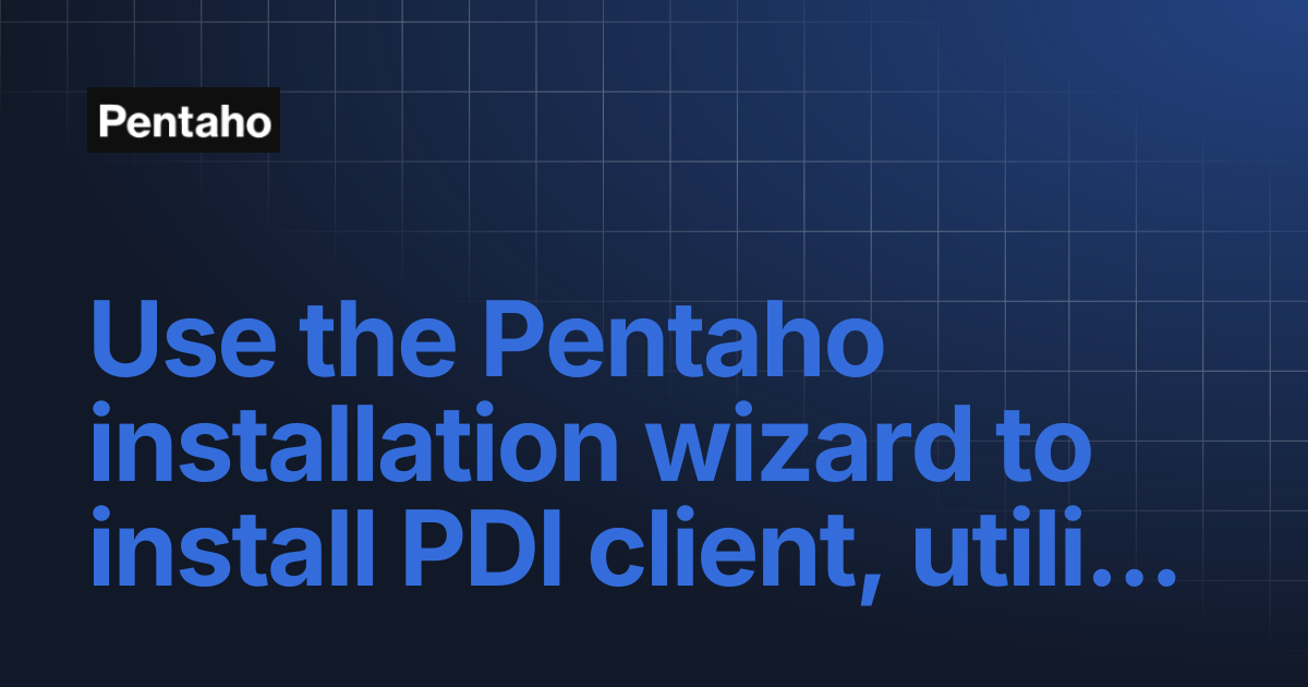Use the Pentaho installation wizard to install PDI client, utilities ...