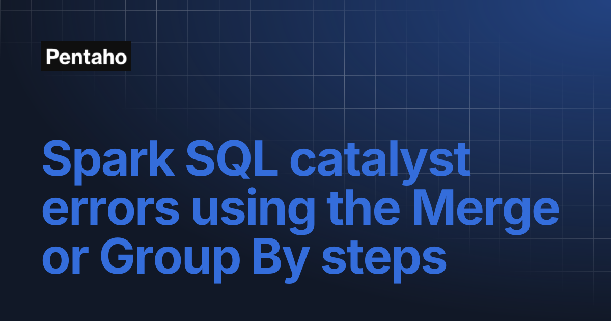 Spark SQL catalyst errors using the Merge or Group By steps | 9.3 ...