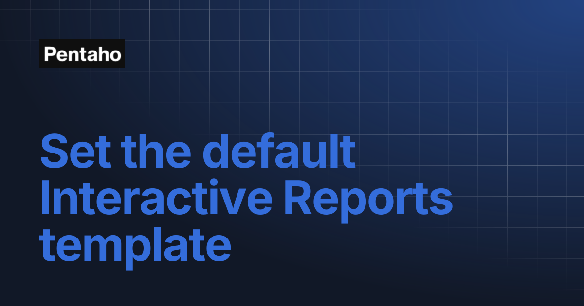 Set the default Interactive Reports template | 10.2 Report Designer ...