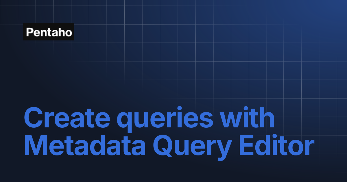 Create queries with Metadata Query Editor | Pentaho