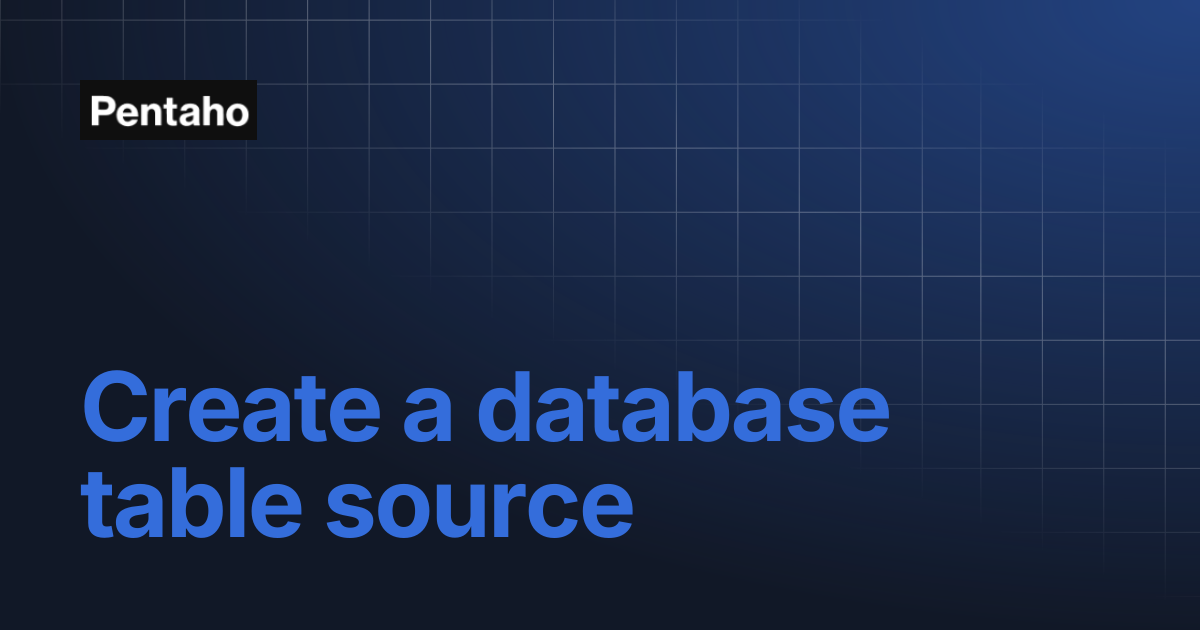 Create a database table source | 10.2 Analytics | Pentaho