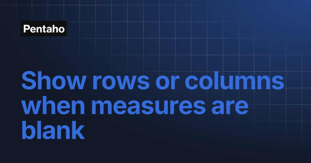 Show rows or columns when measures are blank | 10.2 Analytics | Pentaho