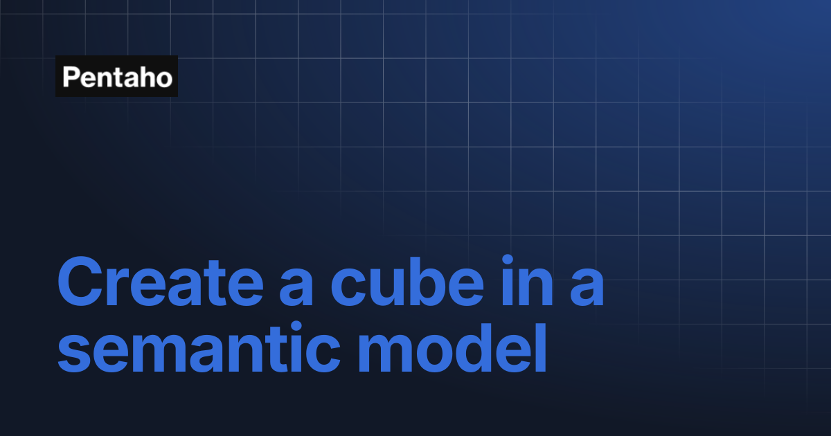 Create a cube in a semantic model | Pentaho