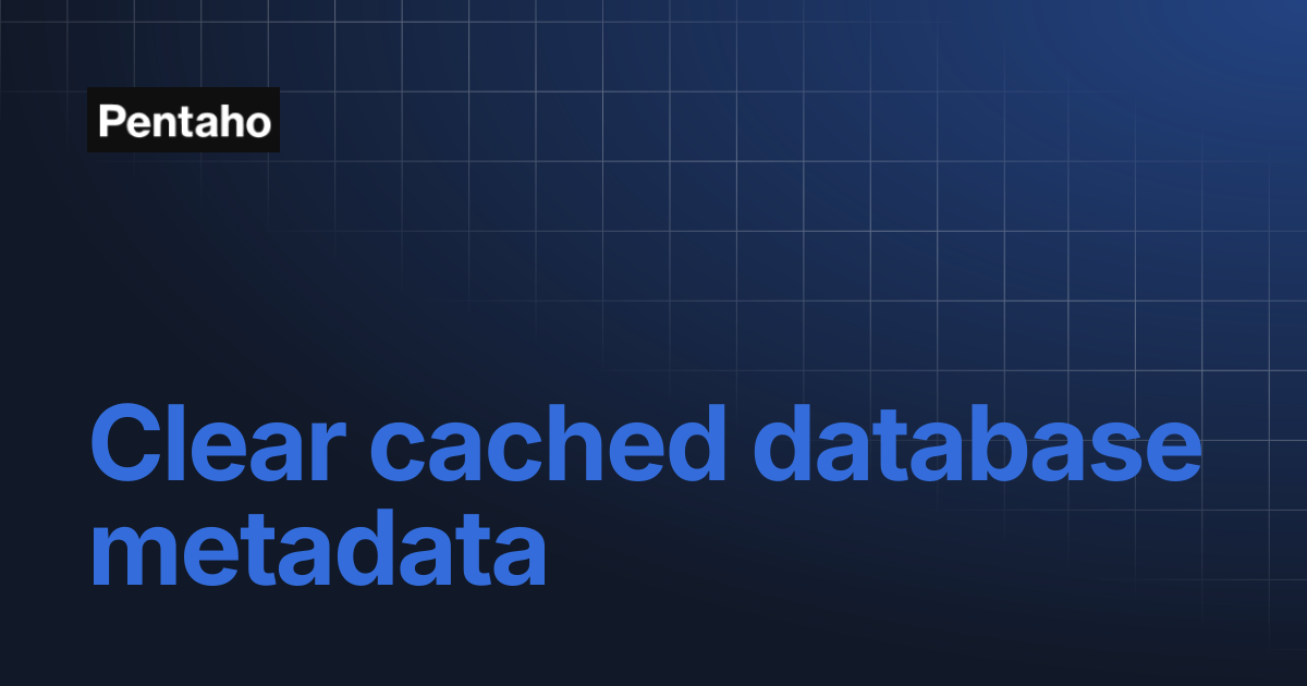 Clear cached database metadata | Pentaho
