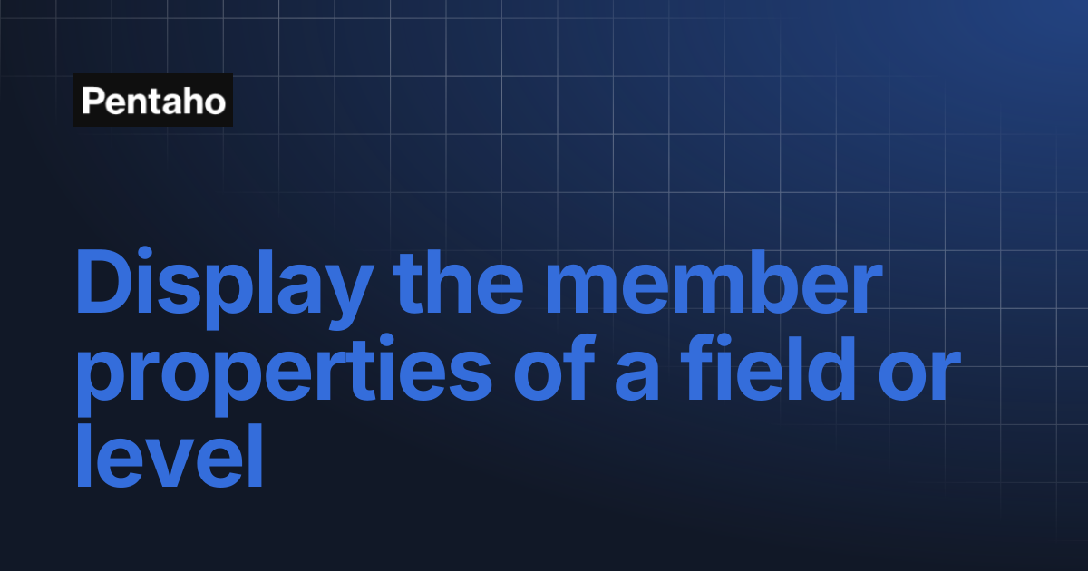 Display the member properties of a field or level | Pentaho