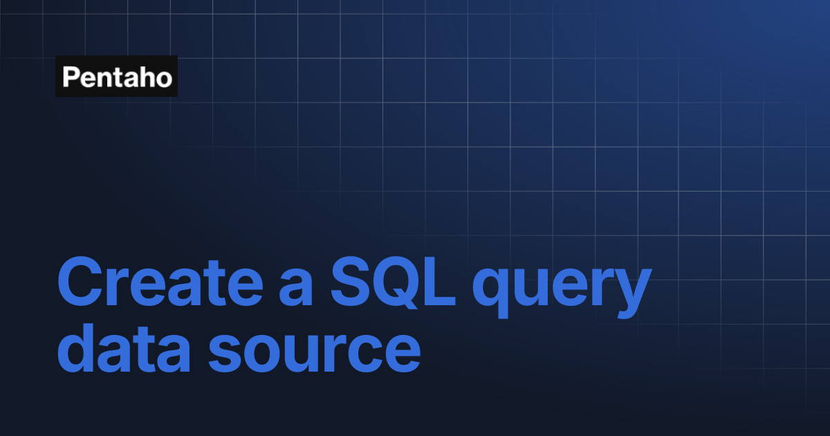 Create a SQL query data source | Pentaho