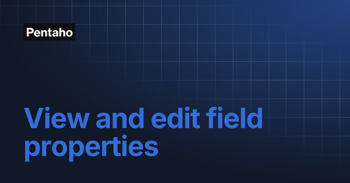 View and edit field properties | Pentaho