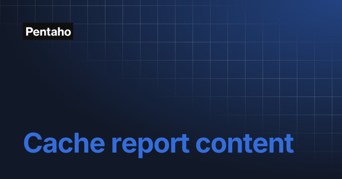 Cache report content | 10.2 Administer | Pentaho