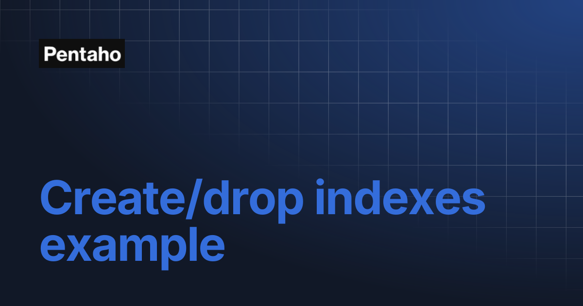 Create/drop indexes example | 10.2 Data Integration | Pentaho