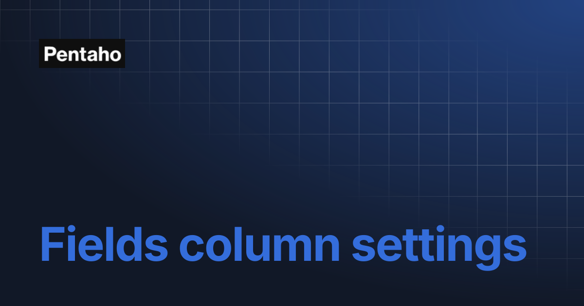 Fields column settings | 9.3 Data Integration | Pentaho