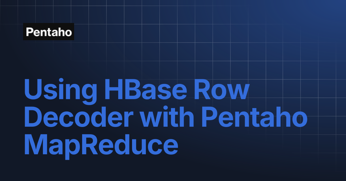 Using HBase Row Decoder with Pentaho MapReduce | 9.3 Data Integration ...