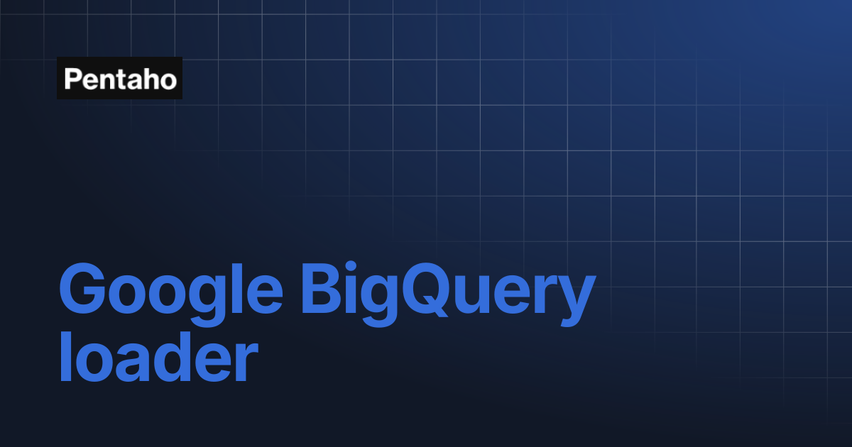 Google BigQuery loader | Pentaho