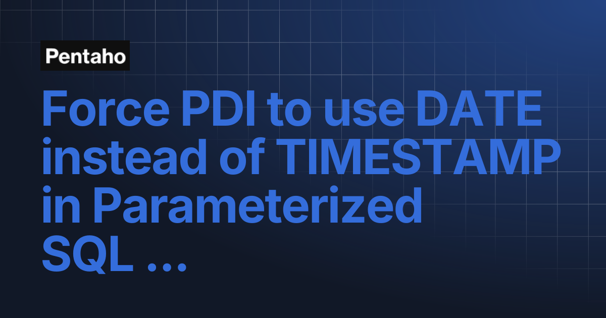 Force PDI to use DATE instead of TIMESTAMP in Parameterized SQL queries ...