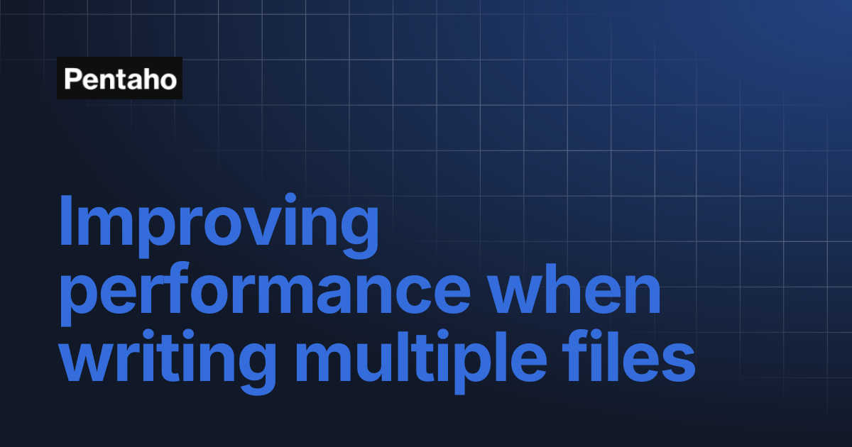 Improving performance when writing multiple files | Pentaho