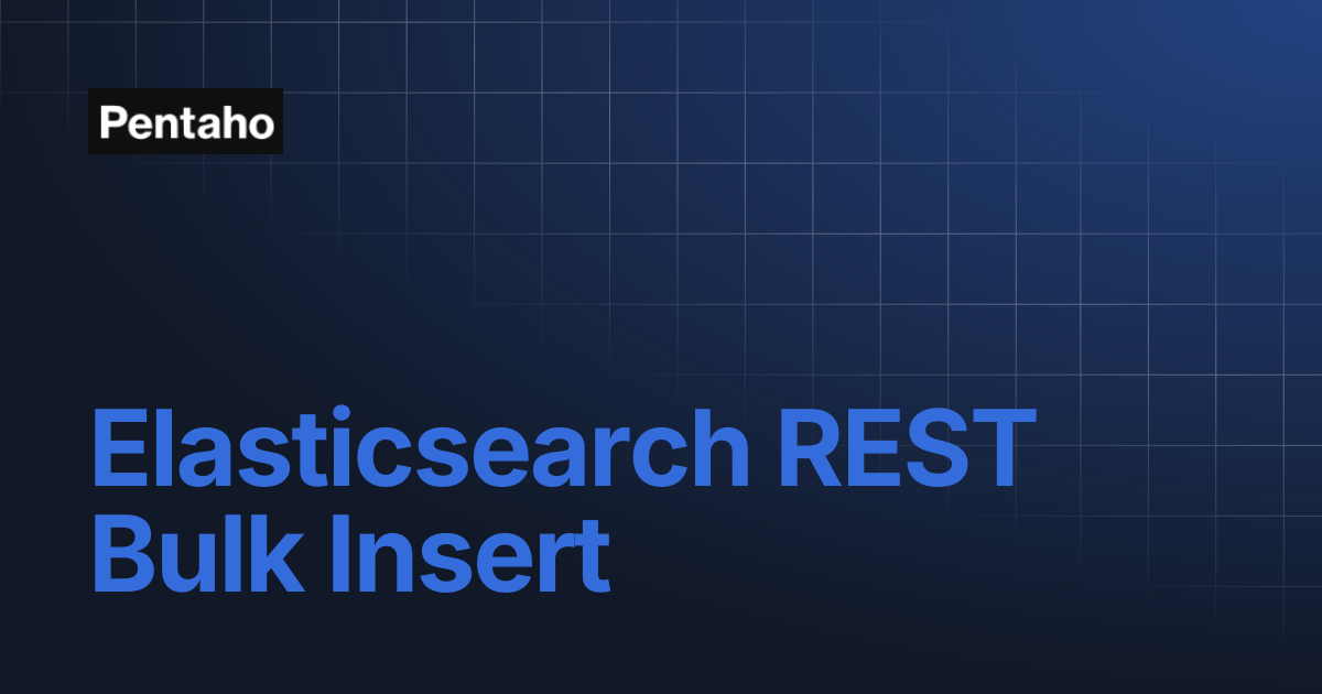 Elasticsearch REST Bulk Insert | Pentaho