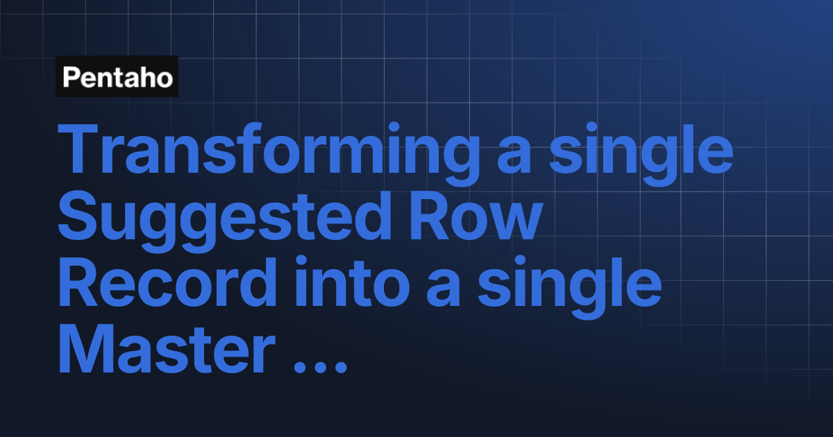 Transforming a single Suggested Row Record into a single Master Record ...