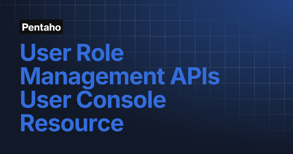 User Role Management APIs User Console Resource | Pentaho