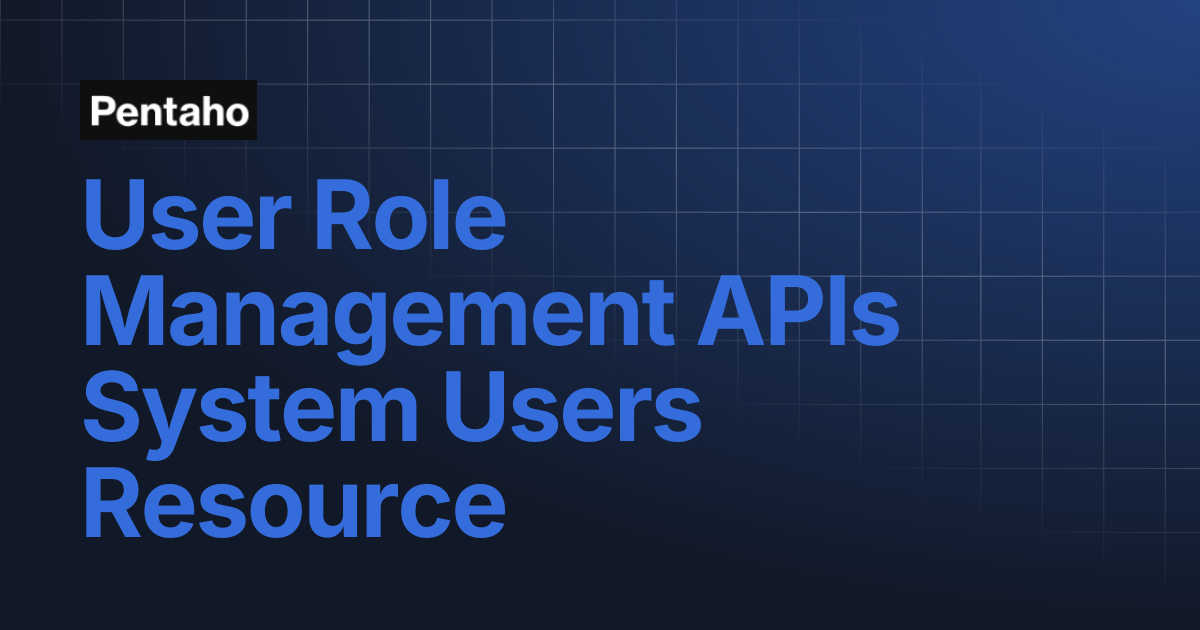 User Role Management APIs System Users Resource | Pentaho